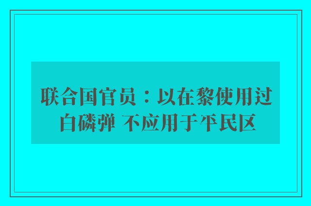 联合国官员：以在黎使用过白磷弹 不应用于平民区